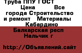 Труба ППУ ГОСТ 30732-2006 › Цена ­ 333 - Все города Строительство и ремонт » Материалы   . Кабардино-Балкарская респ.,Нальчик г.